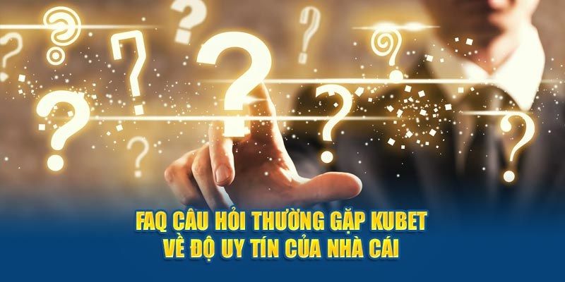 Câu hỏi thường gặp khi tham gia săn thưởng tại Kubet