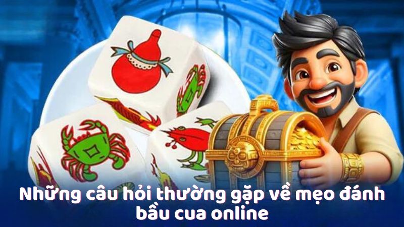 Những câu hỏi thường gặp về mẹo đánh bầu cua online