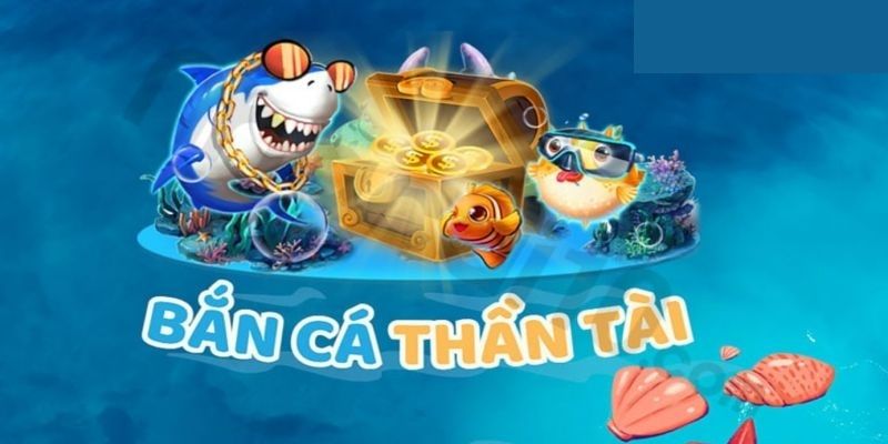 Bắn Cá Thần Tài - Mang Sức Hấp Dẫn Không Thể Chối Từ